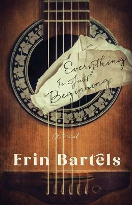 Everything Is Just Beginning - A Novel(English, Paperback, Bartels Erin)