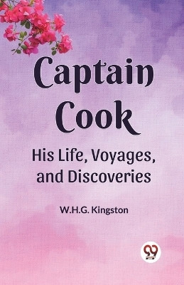 Captain Cook His Life, Voyages, and Discoveries (Edition2023)(English, Paperback, Kingston W H G)