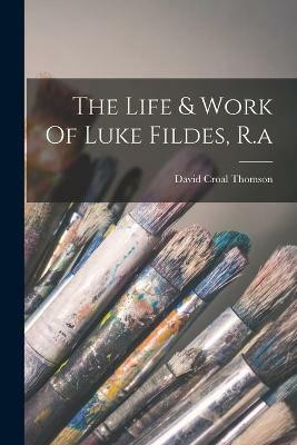 The Life & Work Of Luke Fildes, R.a(English, Paperback, Thomson David Croal)