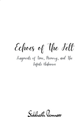 Echoes of the Felt Fragments of Time, Memory, and The Infinite Unknown(Paperback, Siddharth Pamnoor)