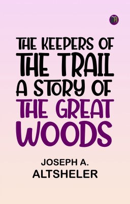 The Keepers of the Trail A Story of the Great Woods(Paperback, Joseph A. Altsheler)