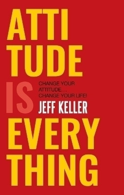Attitude is Everything: Change Your Attitude ... Change Your Life!  - Attitude Is Everything: Change Your Attitude.(English, Paperback, Keller Jeff)