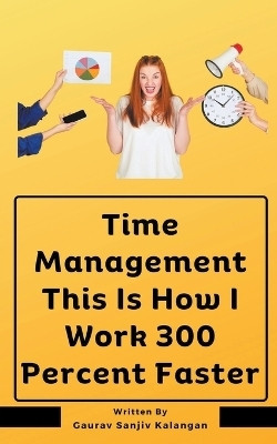 Time Management This Is How I Work 300 Percent Faster(English, Paperback, Kalangan Gaurav Sanjiv)