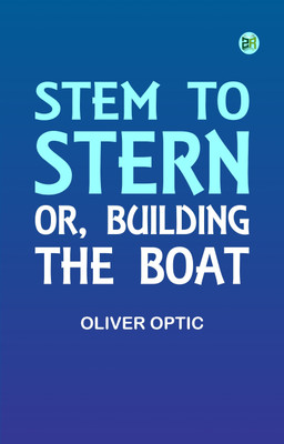 Stem to Stern; or, building the boat(Paperback, Oliver Optic)