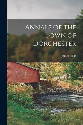 Annals of the Town of Dorchester(English, Paperback, Blake James)