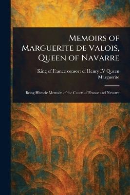Memoirs of Marguerite De Valois, Queen of Navarre(English, Paperback, Marguerite Queen Consort of Henry IV)