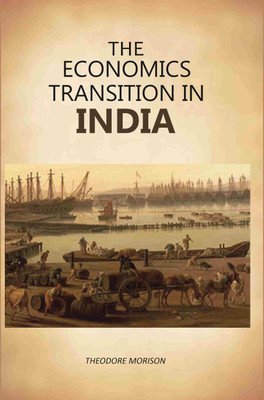 The Economics Transition In India(Paperback, Theodore Morison)