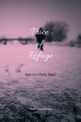 Price of Refuge  - Hypocrisy & Reality: Book 5(English, Paperback, 'Videh' Arvind Kumar)