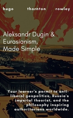Aleksandr Dugin & Eurasianism, Made Simple(English, Paperback, Rowley Hugo)