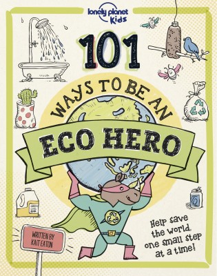 Lonely Planet Kids 101 Ways to be an Eco Hero(English, Hardcover, Lonely Planet Kids Kait)