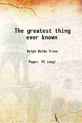 The greatest thing ever known 1898 [Hardcover](Hardcover, Trine, Ralph Waldo, -)