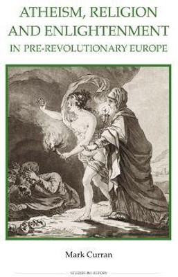 Atheism, Religion and Enlightenment in pre-Revolutionary Europe(English, Hardcover, Curran Mark)