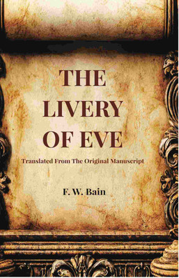 The Livery Of Eve: Translated From The Original Manuscript [Hardcover](Hardcover, F. W. Bain)