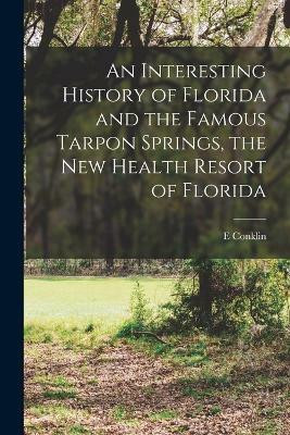 An Interesting History of Florida and the Famous Tarpon Springs, the new Health Resort of Florida(English, Paperback, Conklin E)