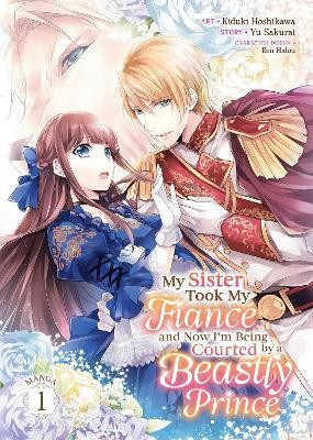 My Sister Took My Fiance and Now I'm Being Courted by a Beastly Prince (Manga) Vol. 1(English, Paperback, Sakurai Yu)