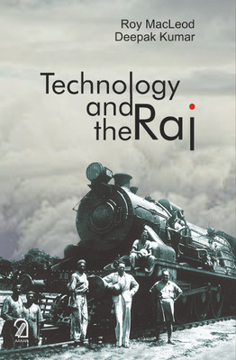 TECHNOLOGY AND THE RAJ: Western Technology and Technical Transfers to India 1700-1947(Paperback, Roy MacLeod, Deepak Kumar)