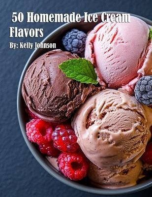 50 Homemade Ice Cream Flavors(English, Paperback, Johnson Kelly)
