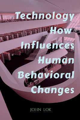 Technology How Influences Human Behavioral Changes(English, Paperback, Lok John)