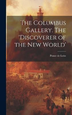 The Columbus Gallery. The 'Discoverer of the New World'(English, Hardcover, Leon Ponce de)
