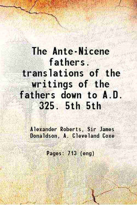 The Ante-Nicene fathers. translations of the writings of the fathers down to A.D. 325. Volume 5th 1919 [Hardcover](Hardcover, Alexander Roberts, Sir James Donaldson, A. Cleveland Coxe)
