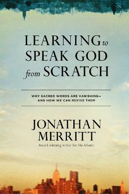 Learning to Speak God from Scratch: Why Sacred Words are Vanishing - And How We Can Revive Them(English, Paperback, Merritt Jonathan)