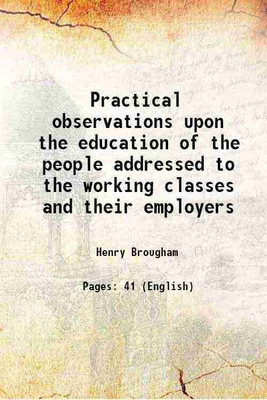 Practical observations upon the education of the people addressed to the working classes and their employers 1825 [Hardcover](Hardcover, Henry Brougham)