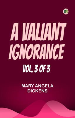 A VALIANT IGNORANCE; VOL. 3 OF 3(Paperback, MARY ANGELA DICKENS)