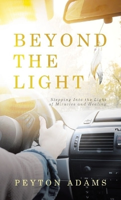 Beyond the LightStepping Into the Light of Miracles and Healing(Hardcover, Peyton Adams)