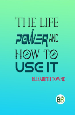 The Life Power and How to Use It(Paperback, Elizabeth Towne)