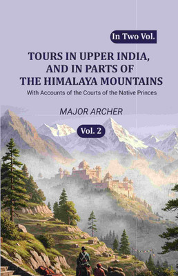 Tours in Upper India, and in Parts of the Himalaya Mountains: With Accounts of the Courts of the Native Princes 2nd [Hardcover](Hardcover, Major Archer)
