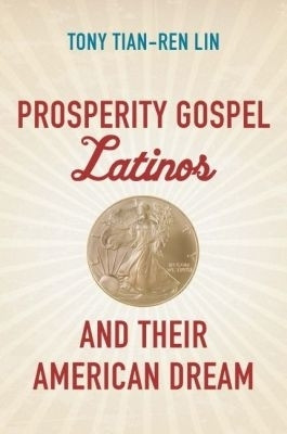 Prosperity Gospel Latinos and Their American Dream(English, Paperback, Lin Tony Tian-Ren)