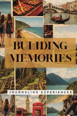 Building Memories - Journaling Experiences (A Travel Journal)  - A Travel Diary to Capture Journey Highlights, Food Experiences, Places Visited & Bucket List Adventures(Paperback, Anuj Paul)