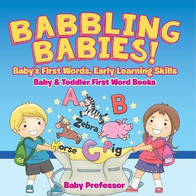 Babbling Babies! Baby's First Words, Early Learning Skills - Baby & Toddler First Word Books(English, Paperback, Baby Professor)