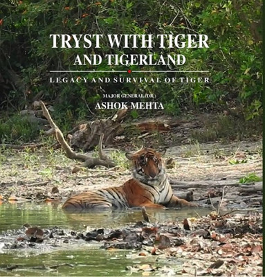 TRYST WITH TIGER AND TIGER-LAND - LEGACY AND SURVIVAL OF TIGER(Paperback, Major General (Dr.) Ashok Mehta)