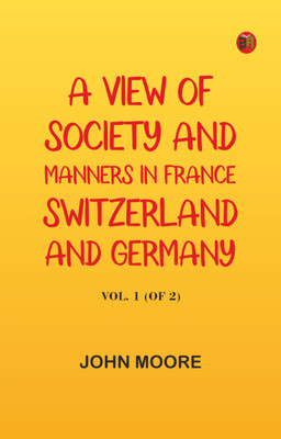 A View of Society and Manners in France, Switzerland, and Germany, Vol. 1 (of 2)(Paperback, John Moore)