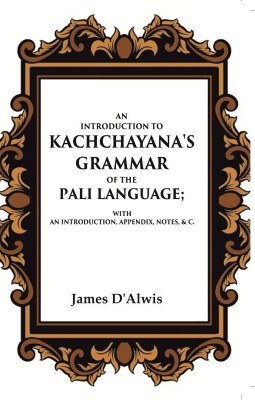 An Introduction to Kachchayana's Grammar of the Pali Language With an Introduction, Appendix, Notes, & c. [Hardcover](Hardcover, James D'Alwis)