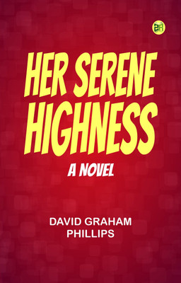 HER SERENE HIGHNESS: A NOVEL(Paperback, DAVID GRAHAM PHILLIPS)