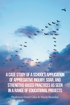A Case Study of a School's Application of Appreciative Inquiry, Soar, and Strengths-Based Practices as Seen in a Range of Educational Projects(English, Hardcover, Bramley Marie Professor) A Case Study of a School's Application of Appreciative Inquiry, Soar, and Strengths-Based Practices as Seen in a Range of Educational Projects(English, Hardcover, Bramley Marie Professor)