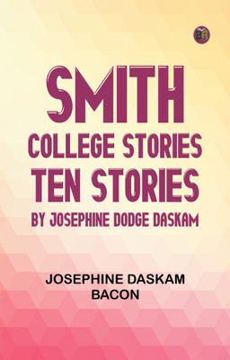Smith College Stories Ten Stories by Josephine Dodge Daskam(Paperback, Josephine Daskam Bacon)