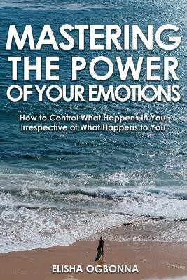 Mastering The Power of Your Emotions(English, Paperback, Ogbonna Elisha)