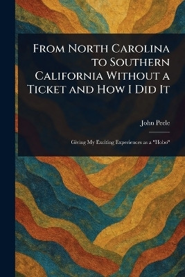 From North Carolina to Southern California Without a Ticket and How I Did It(English, Paperback, Peele John (John R ))