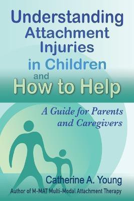 Understanding Attachment Injuries in Children and How to Help(English, Paperback, Young Catherine a)