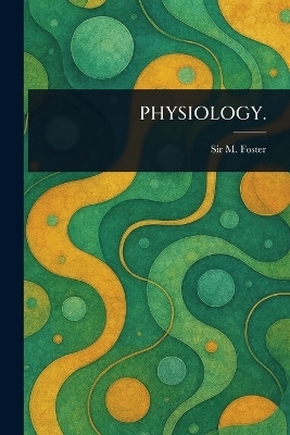 Physiology.(English, Paperback, Foster M (michael) Sir)