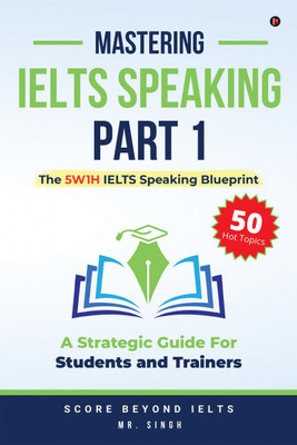 Mastering IELTS Speaking Part 1  - The 5W1H IELTS Speaking Blueprint: A Strategic Guide for Students and Trainers(English, Paperback, Mr Singh)