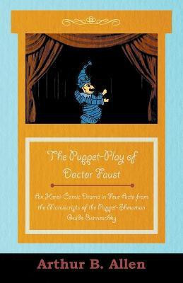 The Puppet-Play of Doctor Faust - An Heroi-Comic Drama in Four Acts from the Manuscripts of the Puppet-Showman Guido Bonneschky(English, Paperback, Various)