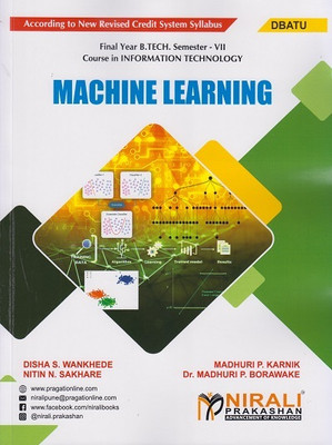 MACHINE LEARNING - For DBATU - Semester 7 - Final Year B.Tech Course In Information Technology Engineering(Paperback, Disha S. Wankhede, Madhuri P. Karnik, Nitin N. Sakhare, Dr. Madhuri P. Borawake) MACHINE LEARNING - For DBATU - Semester 7 - Final Year B.Tech Course In Information Technology Engineering(Paperback, Disha S. Wankhede, Madhuri P. Karnik, Nitin N. Sakhare, Dr. Madhuri P. Borawake)