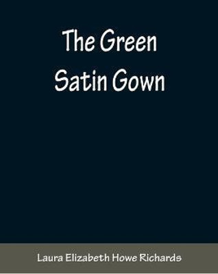 The Green Satin Gown(English, Paperback, Elizabeth Howe Richards Laura)