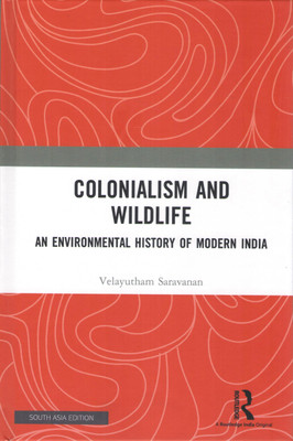 Colonialism and Wildlife: An Environmental History of Modern India(Hardcover, Velayutham Saravanan)