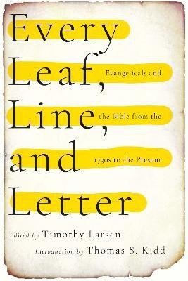 Every Leaf, Line, and Letter - Evangelicals and the Bible from the 1730s to the Present(English, Paperback, Larsen Timothy)