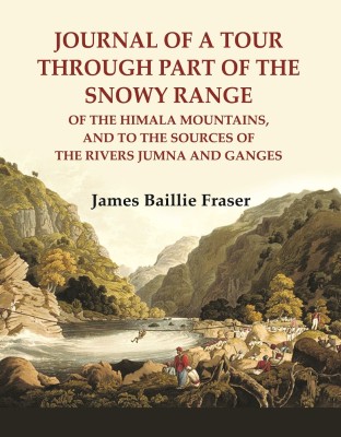 Journal of a tour through part of the snowy Range : of the Himala Mountains, and to the sources of the rivers Jumna and Ganges [Hardcover](Hardcover, James Baillie Fraser)